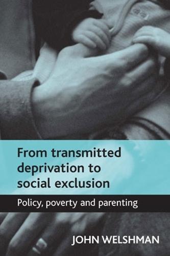 From transmitted deprivation to social exclusion: Policy, poverty, and parenting