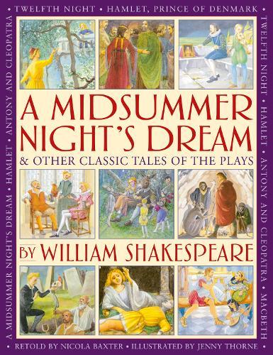 A Midsummer's Night Dream & Other Classic Tales of the Plays by William Shakespeare: Retellings of A Midsummer Night's Dream, Twelfth Night, Hamlet, Macbeth, Romeo and Juliet, and Antony and Cleopatra