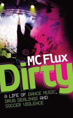 Dirty: The Confessions of a Reformed Drug Addict and Soccer Hooligan Who Made it Big on the Dance Scene