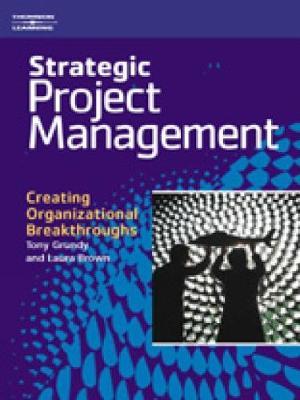 Strategic Project Management: Creating Organizational Breakthroughs
