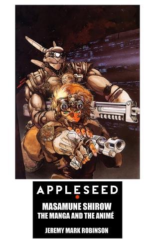Appleseed: Masamune Shirow: The Manga and the Anime