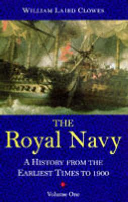 The Royal Navy, Volume 1: A History From the Earliest Times to 1900