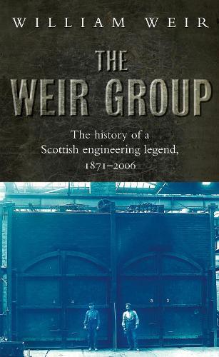 The Weir Group: The History of a Scottish Engineering Legend