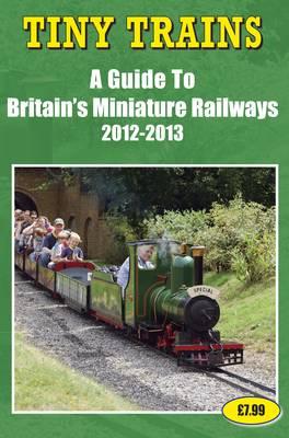 Tiny Trains - a Guide to Britain's Miniature Steam Railways 2012-2013