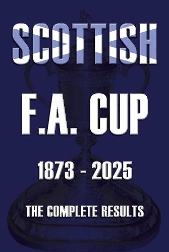 Scottish F.A. Cup 1873-2025: The Complete Results