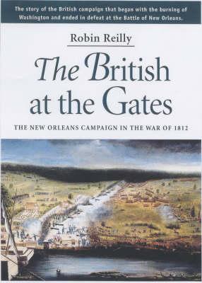 The British at the Gates: The New Orleans Campaign in the War of 1812