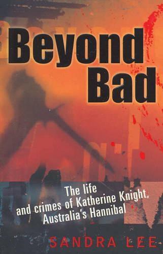 Beyond Bad: The Life and Crimes of Katherine Knight, Australia's Hannibal