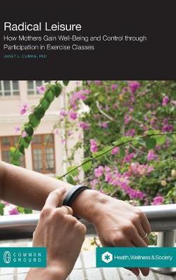 Radical Leisure: How Mothers Gain Well-Being and Control through Participation in Exercise Classes