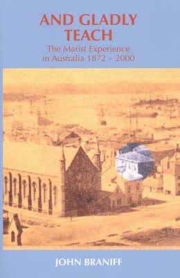 And Gladly Teach: The Marist Experience in Australia 1872-2000