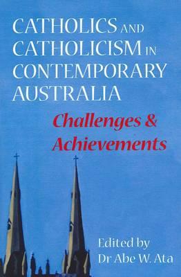 Catholics and Catholicism in Contemporary Australia: Challenges and Achievements