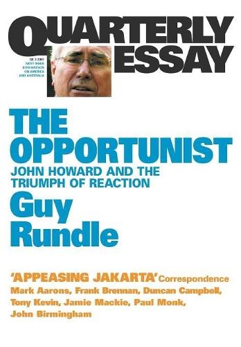 The Opportunist: John Howard and the Triumph of Reaction: Quarterly Essay 3