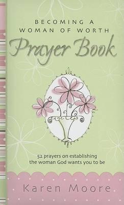 Becoming a Woman of Worth Prayer Book: 52 Prayers on Establishing the Woman God Wants You to Be