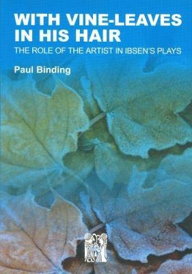 With Vine-leaves in His Hair: The Role of the Artist in Ibsen's Plays