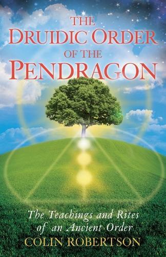 The Druidic Order of the Pendragon: The Teachings and Rites of an Ancient Order