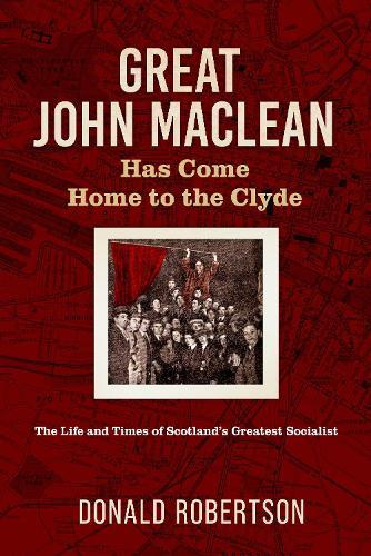 Great John Maclean has come home to the Clyde: The life and times of Scotland’s greatest socialist