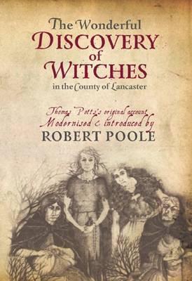 Thomas Potts, the Wonderful Discovery of Witches in the County of Lancaster: Modernised and Introduced by Robert Poole
