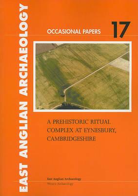 A Prehistoric Ritual Complex at Eynesbury, Cambridgeshire: Excavation of a Multi-Period Site in the Great Ouse Valley 2000-2001