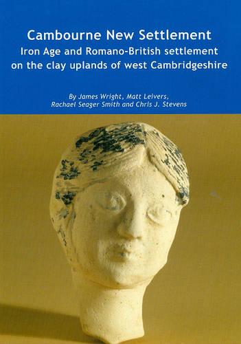Cambourne New Settlement: Iron Age and Romano-British Settlement on the Clay Uplands of West Cambridgeshire