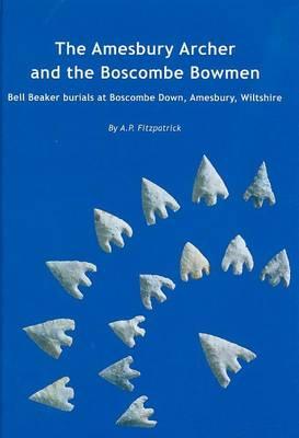 The Amesbury Archer and the Boscombe Bowmen: Early Bell Beaker Burials at Boscombe Down, Amesbury, Wiltshire, Great Britain: Excavations at Boscombe Down