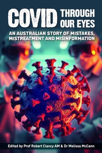 Covid through our Eyes: An Australian Story of Mistakes, Mistreatment and Misinformation