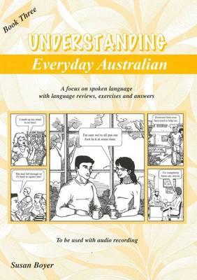 Understanding Everyday Australian - Book Three: A Focus on Spoken Language with Language Reviews, Exercises and Answers