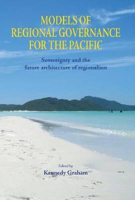 Models of Regional Governance for the Pacific: Sovereignty and The Future Architecture of Regionalism