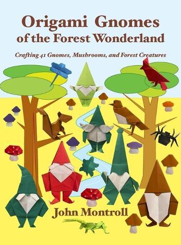 Origami Gnomes of the Forest Wonderland: Crafting 41 Gnomes, Mushrooms, and Forest Creatures