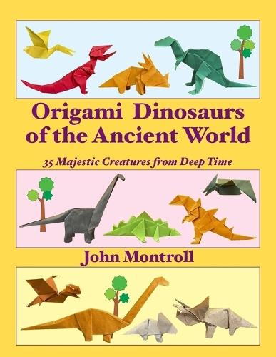 Origami Dinosaurs of the Ancient World: 35 Majestic Creatures from Deep Time