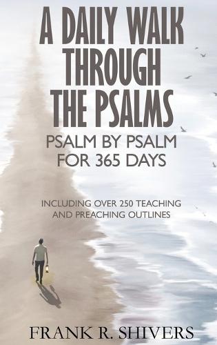 A Daily Walk Through the Psalms: Psalm by Psalm for 365 Days