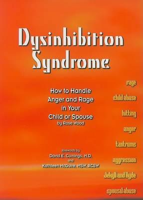 Dysinhibition Syndrome: How Hangle Anger and Rage in Your Child or Spouse