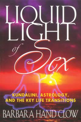 Liquid Light of Sex: Kundalini Astrology and the Key Life Transitions Revised and Updated Third Edition