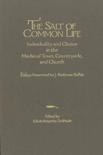 The Salt of Common Life: Individuality and Choice in the Medieval Town, Countryside, and Church: Essays Presented to J. Ambrose Raftis