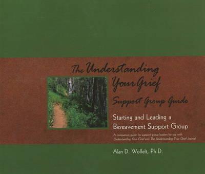 The Understanding Your Grief Support Group Guide: Starting and Leading a Bereavement Support Group