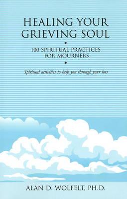 Healing Your Grieving Soul: 100 Spiritual Practices for Mourners