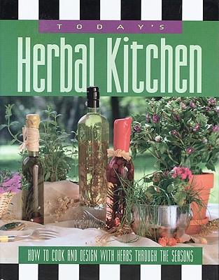 Today's Herbal Kitchen: How to Cook and Design with Herbs Through the Seasons