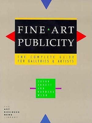 Fine Art Publicity: The Complete Guide to Galleries and Artists
