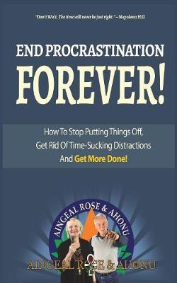 End Procrastination Forever: "If you've ever said, ""I'll do it later"", then read this now!"