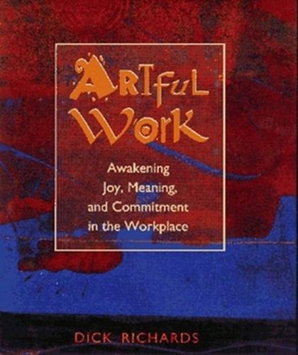 Artful Work: Awakening Joy, Meaning and Commitment in the Workplace