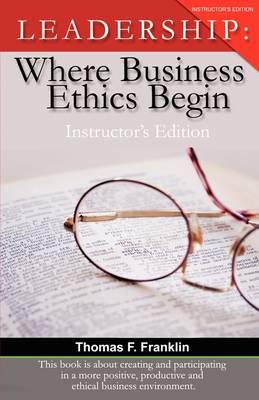 Leadership: Where Business Ethics Begin - Instructor's Edition
