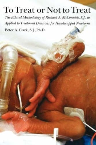 To Treat or not to Treat: The Ethical Methodology of Richard a. McCormick S.J., As Applied to Treatment Decisions for Handicapped Newborns