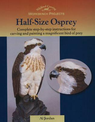 Half-Size Osprey: Complete Step-by-Step Instructions for Carving and Painting a Magnificent Bird of Prey