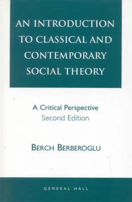 An Introduction to Classical and Contemporary Social Theory: A Critical Perspective