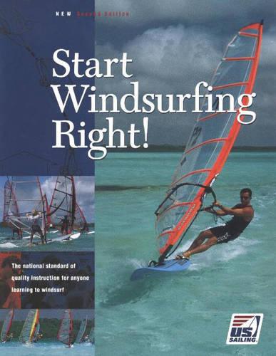 Start Windsurfing Right!: The National Standard of Quality Instruction for Anyone Learning to Windsurf
