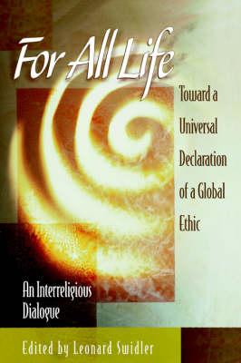 For All Life: Toward a Universal Declaration of a Global Ethic - An Interreligious Dialogue