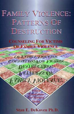 Family Violence: Patterns of Destruction: Counseling for Victims of Family Violence