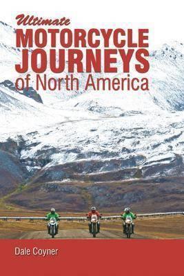 Motorcycle Journeys Through North America: A Guide for Choosing & Planning Unforgettable Motorcycle Journeys
