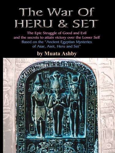 The War of Heru and Set: The Struggle of Good and Evil for Control of the World and The Human Soul
