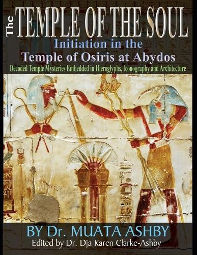 Temple of the Soul Initiation Philosophy in the Temple of Osiris at Abydos: Decoded Temple Mysteries Translations of Temple Inscriptions and Walking Path through The Temple Mysteries, Iconography and Architecture in color