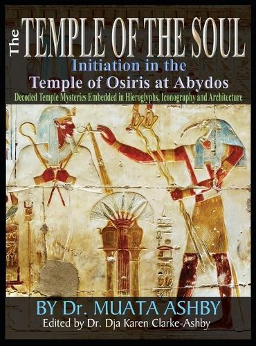 Temple of the Soul Initiation Philosophy in the Temple of Osiris at Abydos: Decoded Temple Mysteries Translations of Temple Inscriptions and Walking Path through The Temple Mysteries, Iconography and Architecture in color