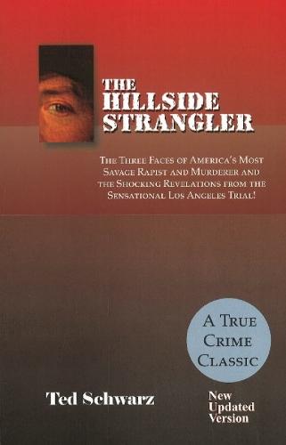 Hillside Strangler: The Three Faces of America's Most Savage Rapist & Murderer & the Shocking Revelations from the Sensational Los Angeles Trial!: Updated Version